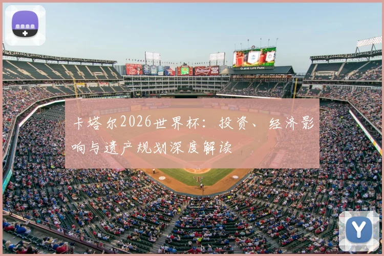 卡塔尔2026世界杯：投资、经济影响与遗产规划深度解读